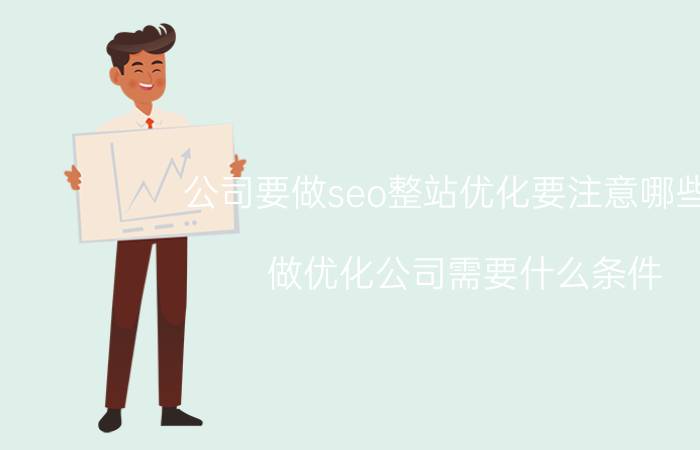 公司要做seo整站优化要注意哪些点 做优化公司需要什么条件？